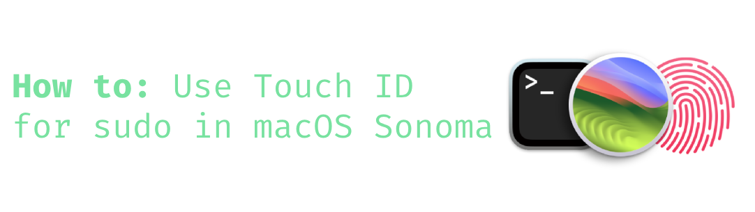 Enabling Touch ID for sudo in macOS Sonoma